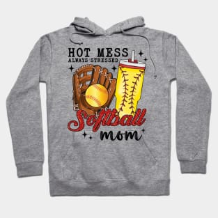 Hot Mess Always Stressed Softball Mom Hoodie